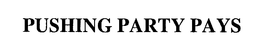 PUSHING PARTY PAYS trademark