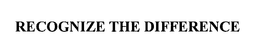 RECOGNIZE THE DIFFERENCE trademark