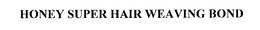 HONEY SUPER HAIR WEAVING BOND trademark