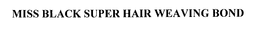 MISS BLACK SUPER HAIR WEAVING BOND trademark