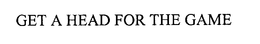 GET A HEAD FOR THE GAME trademark