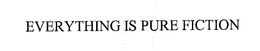 EVERYTHING IS PURE FICTION trademark