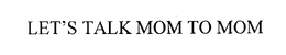 LET'S TALK MOM TO MOM trademark
