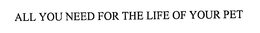 ALL YOU NEED FOR THE LIFE OF YOUR PET trademark