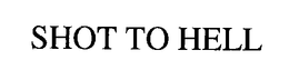 SHOT TO HELL trademark