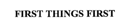 FIRST THINGS FIRST trademark