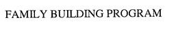 FAMILY BUILDING PROGRAM trademark