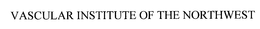 VASCULAR INSTITUTE OF THE NORTHWEST trademark