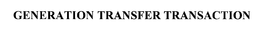 GENERATION TRANSFER TRANSACTION trademark