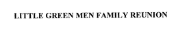 LITTLE GREEN MEN FAMILY REUNION trademark