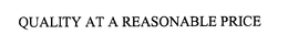 QUALITY AT A REASONABLE PRICE trademark