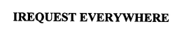 IREQUEST EVERYWHERE trademark