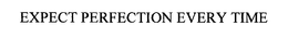 EXPECT PERFECTION EVERY TIME trademark