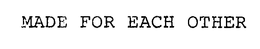 MADE FOR EACH OTHER trademark