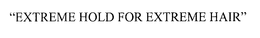 "EXTREME HOLD FOR EXTREME HAIR" trademark