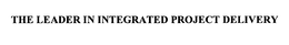 THE LEADER IN INTEGRATED PROJECT DELIVERY trademark