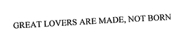 GREAT LOVERS ARE MADE, NOT BORN trademark
