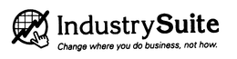 INDUSTRYSUITE CHANGE WHERE YOU DO BUSINESS, NOT HOW. trademark