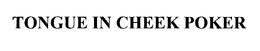 TONGUE IN CHEEK POKER trademark