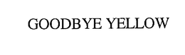 GOODBYE YELLOW trademark