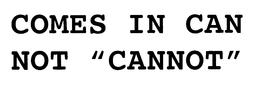 COMES IN CAN NOT "CANNOT" trademark