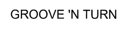 GROOVE 'N TURN trademark