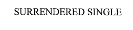 SURRENDERED SINGLE trademark