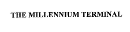 THE MILLENNIUM TERMINAL trademark
