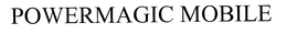 POWERMAGIC MOBILE trademark