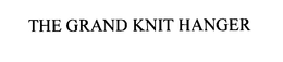 THE GRAND KNIT HANGER trademark