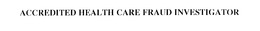 ACCREDITED HEALTH CARE FRAUD INVESTIGATO)R trademark