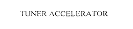 TUNER ACCELERATOR trademark