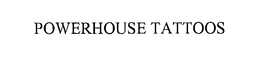 POWERHOUSE TATTOOS trademark