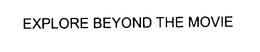 EXPLORE BEYOND THE MOVIE trademark