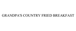 GRANDPA'S COUNTRY FRIED BREAKFAST trademark