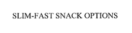 SLIM-FAST SNACK OPTIONS trademark