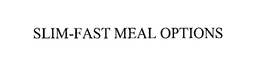 SLIM-FAST MEAL OPTIONS trademark
