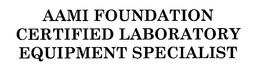 AAMI FOUNDATION CERTIFIED LABORATORY EQUIPMENT SPECIALIST trademark