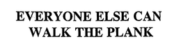 EVERYONE ELSE CAN WALK THE PLANK trademark