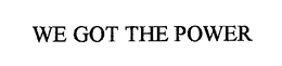 WE GOT THE POWER trademark