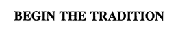 BEGIN THE TRADITION trademark