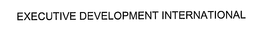 EXECUTIVE DEVELOPMENT INTERNATIONAL trademark