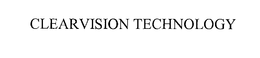 CLEARVISION TECHNOLOGY trademark