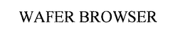 WAFER BROWSER trademark