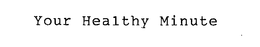 YOUR HEALTHY MINUTE trademark