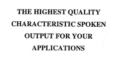 THE HIGHEST QUALITY CHARACTERISTIC SPOKEN OUTPUT FOR YOUR APPLICATIONS trademark