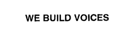 WE BUILD VOICES trademark
