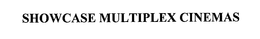 SHOWCASE MULTIPLEX CINEMAS trademark