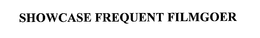 SHOWCASE FREQUENT FILMGOER trademark