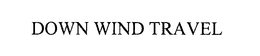 DOWN WIND TRAVEL trademark